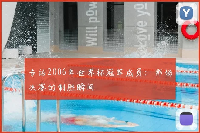专访2006年世界杯冠军成员：那场决赛的制胜瞬间