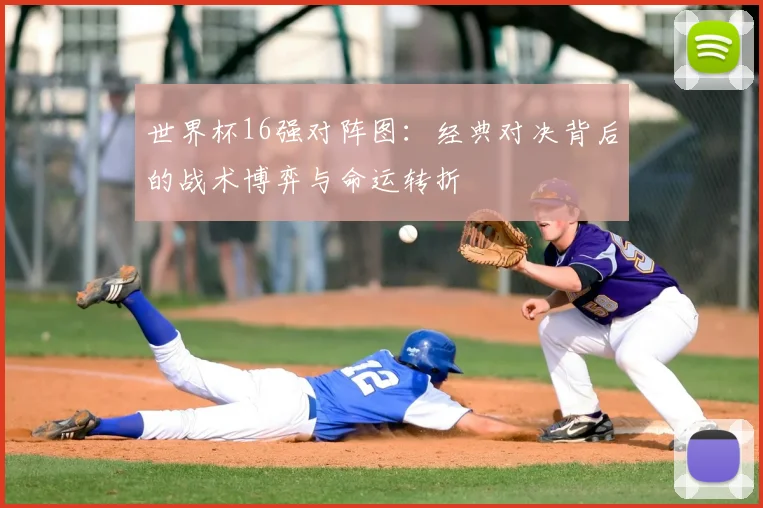世界杯16强对阵图:经典对决背后的战术博弈与命运转折