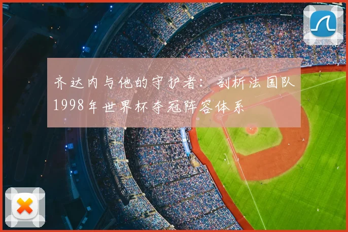 齐达内与他的守护者：剖析法国队1998年世界杯夺冠阵容体系