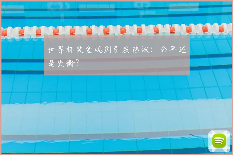 世界杯奖金规则引发热议：公平还是失衡？