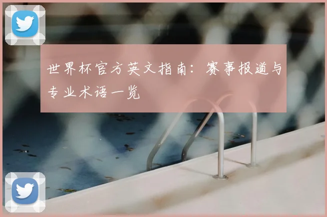 世界杯官方英文指南：赛事报道与专业术语一览