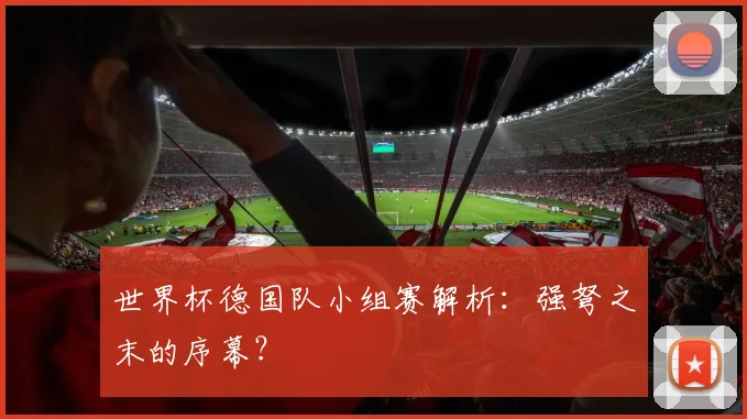 世界杯德国队小组赛解析：强弩之末的序幕？
