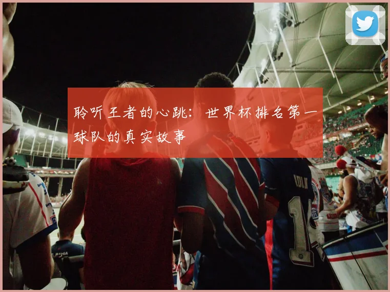 聆听王者的心跳：世界杯排名第一球队的真实故事