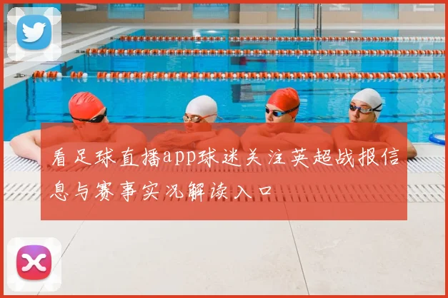 看足球直播app球迷关注英超战报信息与赛事实况解读入口