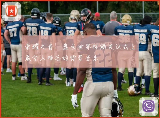 荣耀之音！盘点世界杯颁奖仪式上最令人难忘的背景音乐
