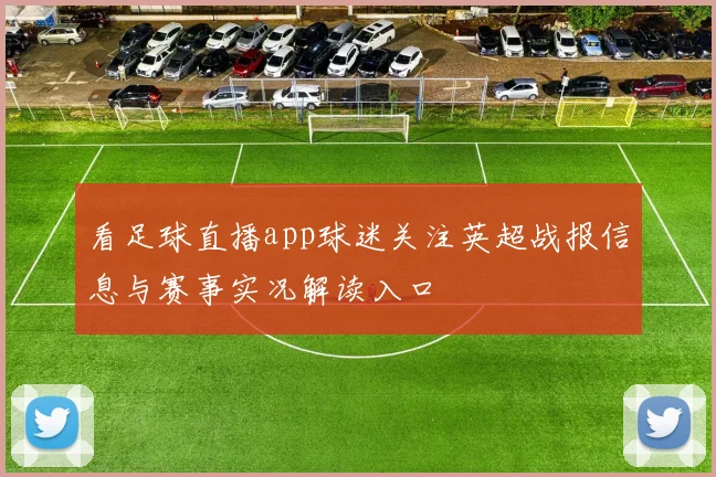 看足球直播app球迷关注英超战报信息与赛事实况解读入口