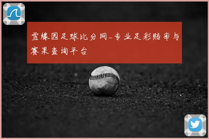 雪缘园足球比分网_专业足彩赔率与赛果查询平台