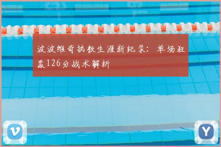 波波维奇执教生涯新纪录：单场狂轰126分战术解析